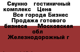 Саунно - гостиничный комплекс › Цена ­ 20 000 000 - Все города Бизнес » Продажа готового бизнеса   . Московская обл.,Железнодорожный г.